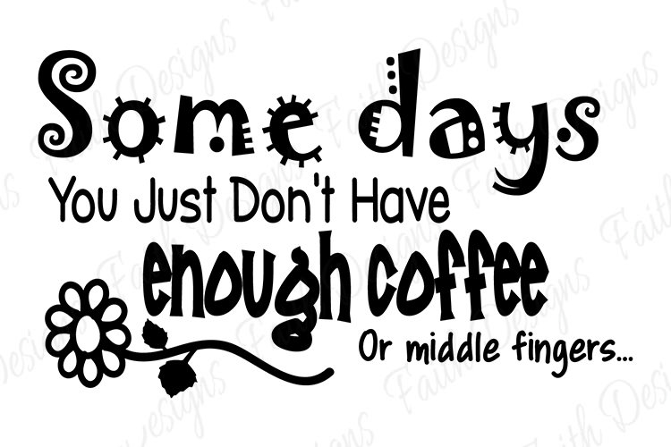 Some Days You Just Don't Have Enough Coffee (178084) Cut Files