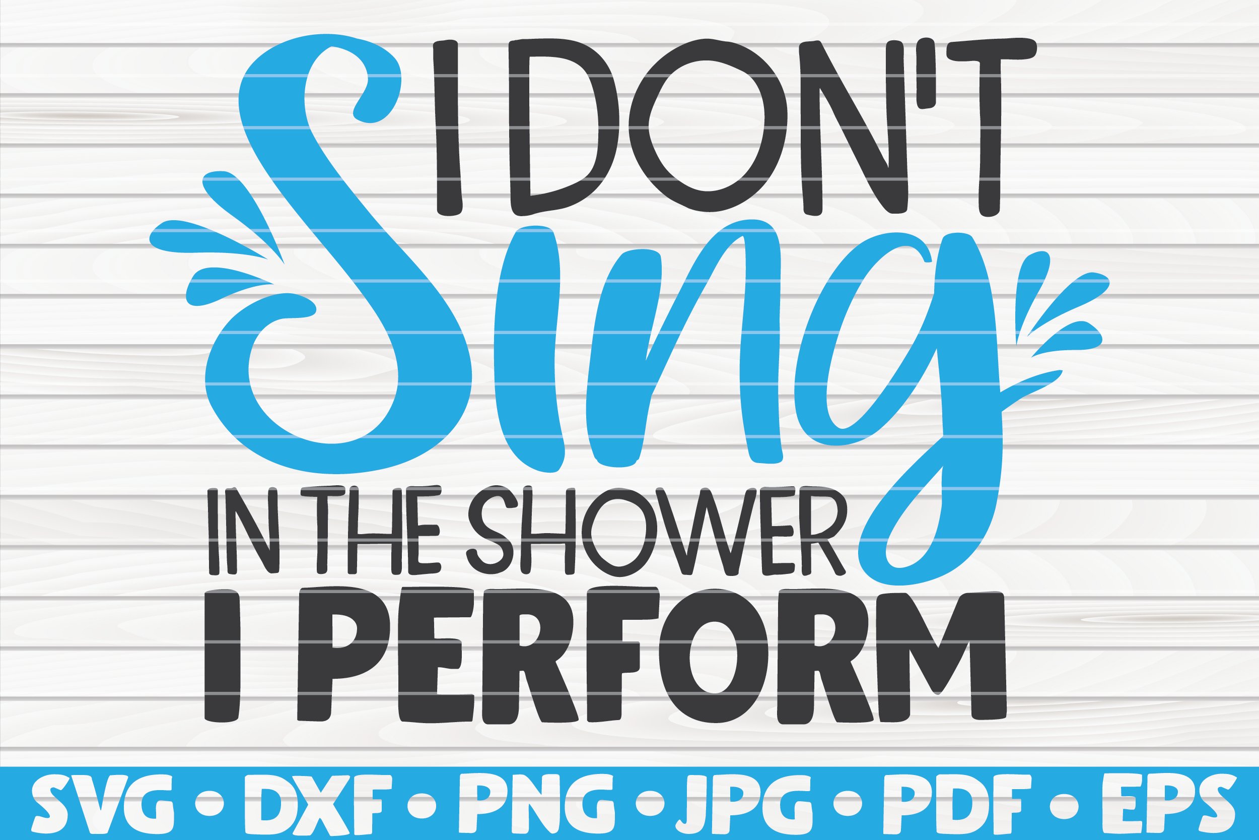 I don't sing in the shower, I perform SVG Bathroom Humor (541846