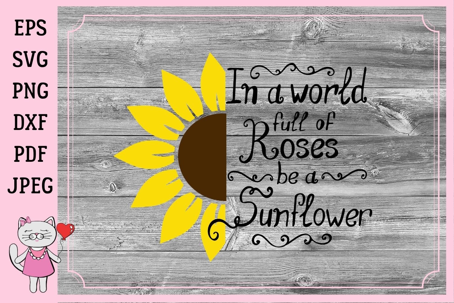 In a world full of roses, be a Sunflower - svg (541775) | SVGs | Design