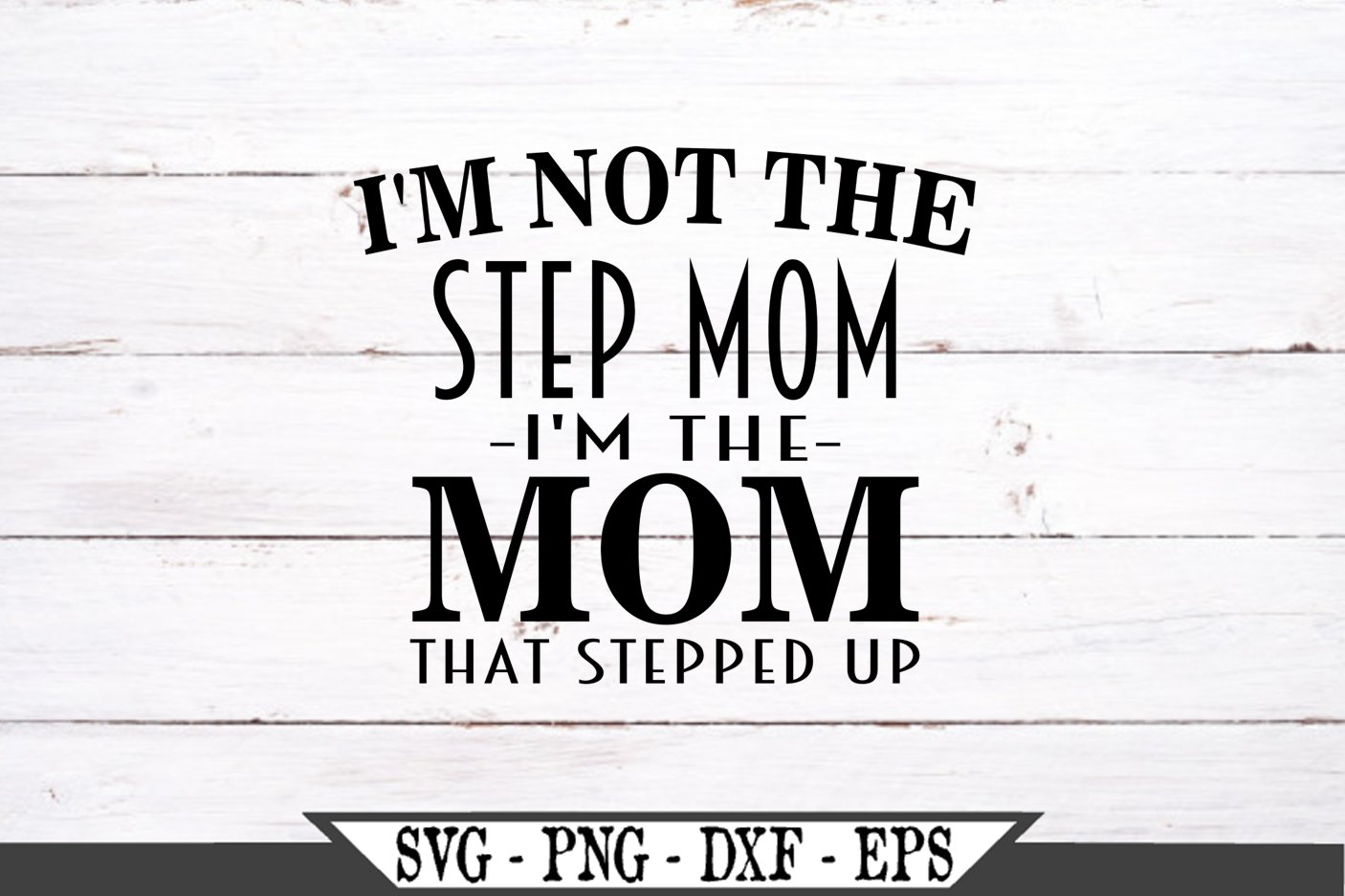 I'm Not The Step Mom I'm The Mom That Stepped Up SVG (682499) SVGs