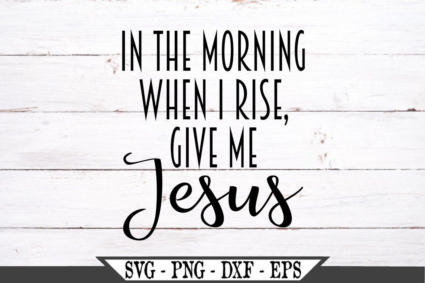 In The Morning When I Rise Give Me Jesus SVG Design (483242) | SVGs ...