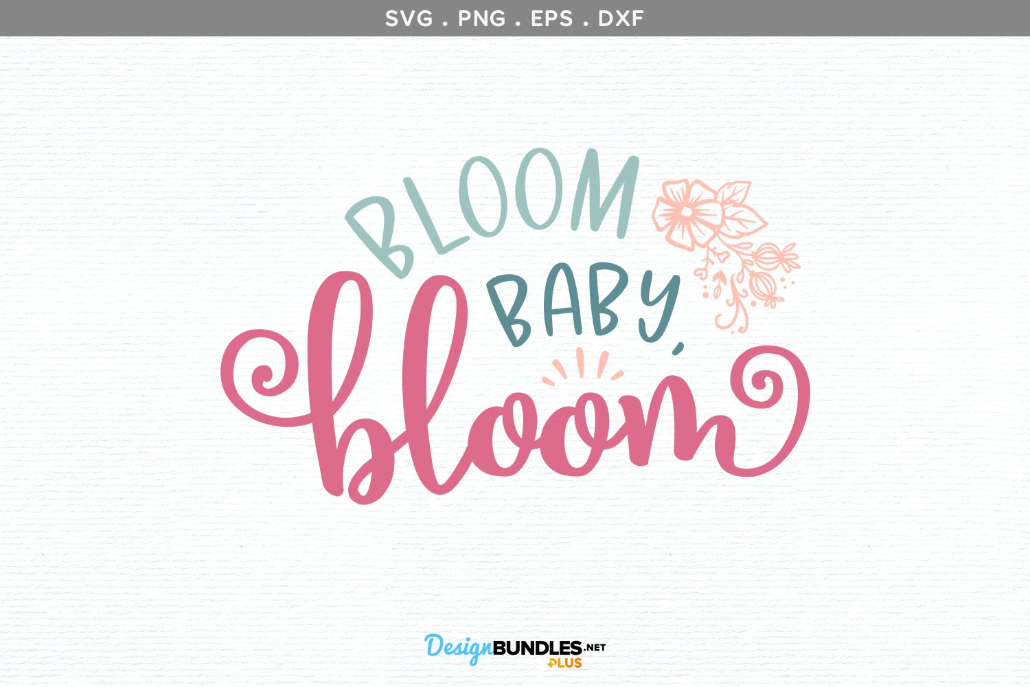 Bloom Baby, Bloom svg cut file, printable