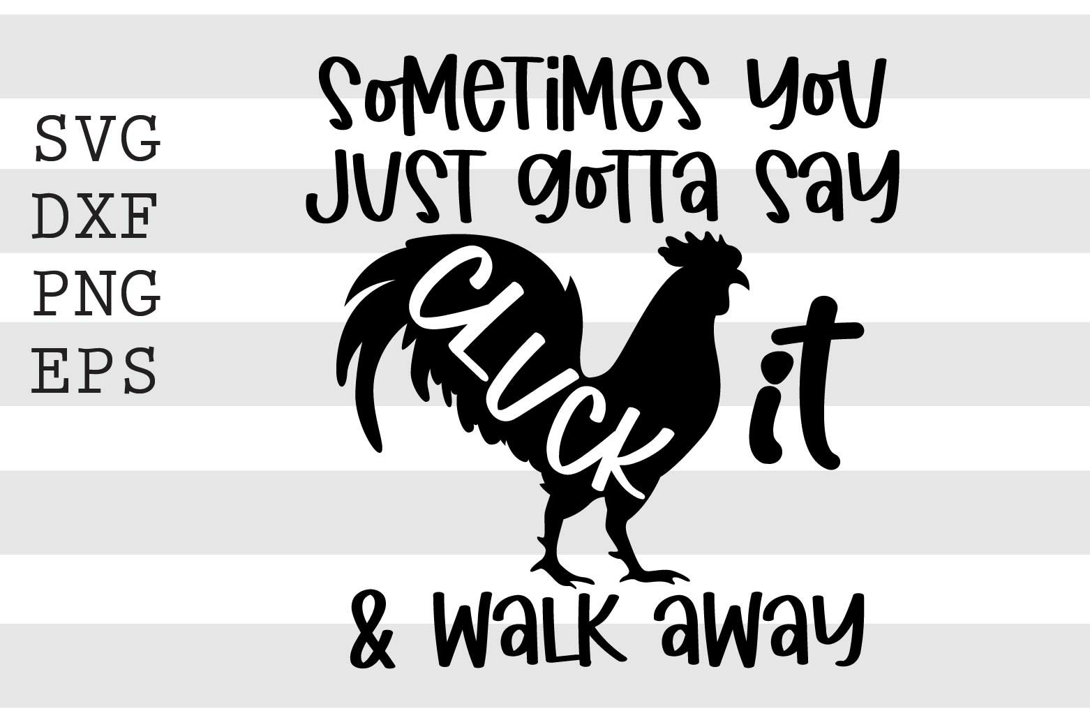 Sometimes You Just Gotta Say Cluck It And Walk Away Svg Svgs Design Bundles