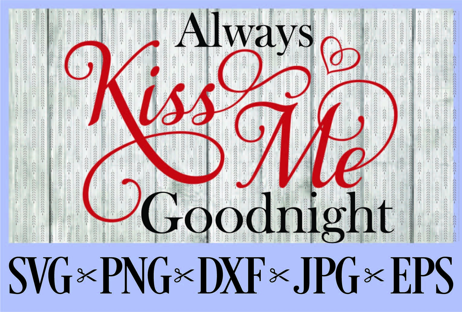 Always kiss me Goodnight SVG PNG EPS DXF JPG Kisses Love (72654) SVGs