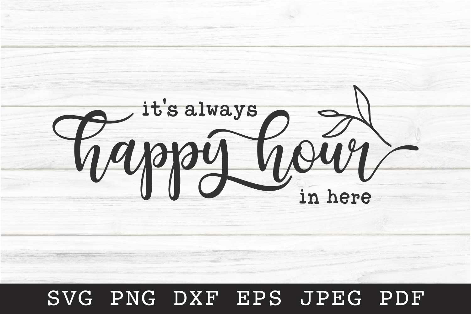 It's Always a Happy Hour in Here SVG PNG EPS DXF Farmhouse