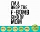 Drop The F Bomb Kind Of Mom SVG, Mom Svg, Mom Sarcasm, Funny (561181 ...
