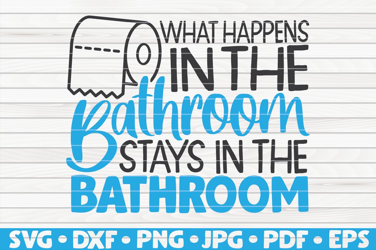 What happens in the bathroom SVG Bathroom Humor (541887) Cut Files