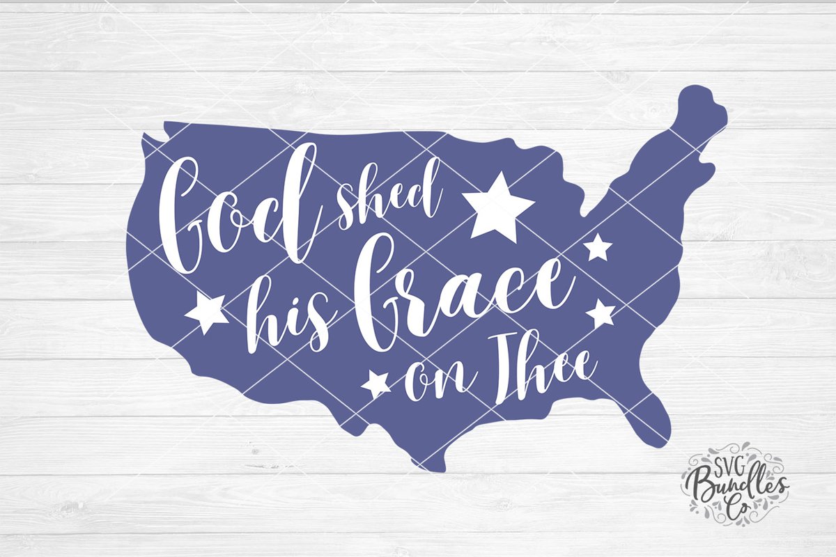 God Shed His Grace On Thee - 4th of July SVG DXF PNG example image 1
