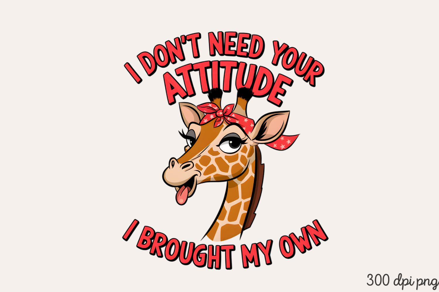 I DON'T NEED YOUR ATTITUDE PNG, Animal Funny Quotes Sublimat product image 1