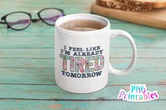 Funny Sublimation | I Feel Like I'm Already Tired Tomorrow Product Image 3