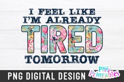 Funny Sublimation | I Feel Like I'm Already Tired Tomorrow Product Image 2