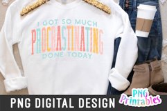 Funny Sublimation | I Got So Much Procrastinating Done Today Product Image 1