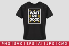Wait For Good T-Shirt Design Product Image 1