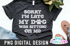 Funny Sublimation | Sorry I'm Late My Dog Was Sitting On Me Product Image 2