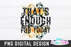 Funny Sublimation | That's Enough Todaying For Today Product Image 1