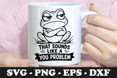 That Sounds Like A You Problem | Grumpy Frog SVG Mug Design Product Image 1