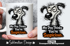 Funny Dog Quote My Dog Thinks You're Suspicious Cartoon Dog Product Image 1