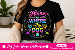 Home Is Where My Dog Is Neon Dog Lover Quote PNG Sublimation Product Image 1