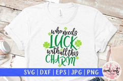 who needs luck with all these charm - St. Patrick&#039;s Day SVG Product Image 1