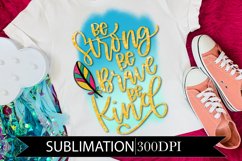 Be Strong Be Brave Be Kind - Hand Lettered Sublimation Product Image 1