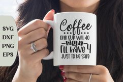 Coffee One Cup Will Do But I'll Have 4 Just To Be Safe Product Image 1