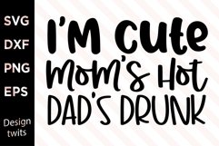 I'm Cute Mom's Hot Dad's Drunk SVG Product Image 1