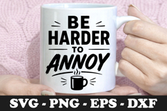 Be Harder To Annoy | Coffee Lover SVG Mug Design Product Image 1
