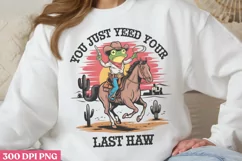 You Just Yeed Your Last Haw PNG, Funny Sarcastic Sublimation Product Image 1