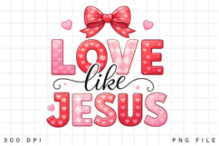 Love Like Jesus PNG: Valetine Shirt Design Product Image 5