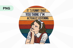 It&#039;s funny that you think I&#039;m actually listening PNG Sublima Product Image 1