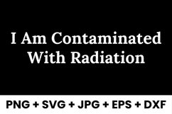 I Am Contaminated With Radiation Funny Humor SVG Product Image 1