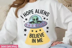 I hope aliens believe in me PNG, Alien Sublimation PNG Product Image 2