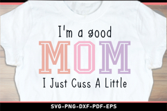 I'm a good mom I just cuss a little SVG, Funny Mom Shirt SVG Product Image 1
