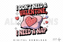 I don&#039;t need a Valentine I need a nap Sublimation PNG Product Image 1