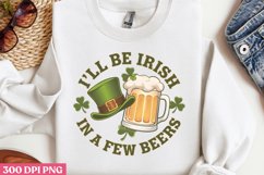 I&#039;LL BE IRISH IN A FEW BEERS PNG, ST PATRICKS DAY Drink Subl Product Image 2