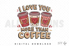 I love you more than coffee PNG, Coffee lover Sublimation Product Image 1