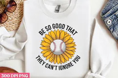 Be so good that they can t ignore you PNG, Sunflower Sublima Product Image 2