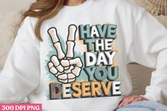 Have the day you deserve PNG, Funny Skeleton Sublimation PNG Product Image 1