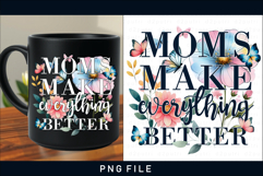 Moms make everything better, Mothers day mug sublimation PNG Product Image 1