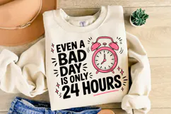 Even a bad day is only 24 hours Svg | Svg File | Shirt Svg Product Image 1