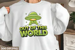 Out of this world PNG, Funny UFO Alien Sublimation PNG Product Image 1