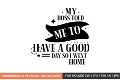 My Boss Told Me To Have A Good Day So I Went Home svg design Product Image 1