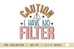 Caution I Have No Filter, Sarcastic Sublimation, Funny PNG Product Image 1