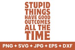 Humor Stupid Things Have Good Outcomes All The Time SVG Product Image 1
