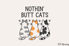 NOTHIN BUTT CATS PNG, Funny Cats Sublimation Quotes PN Product Image 1