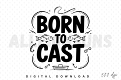 fishing, born to cast, fishing rod, fish, hook, boat, fisherman, angling, sport, hobby, outdoor, vector, illustration, graphic, design, tshirt, apparel, sublimation, print, black and white, line art, typography, quote, slogan, badge, emblem, symbol, icon,