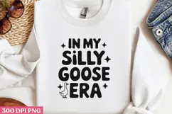 IN MY SILLY GOOSE ERA PNG, Funny Goose Sublimation PNG Product Image 1