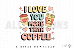 I love you more than coffee PNG, Coffee lover Sublimation Product Image 1