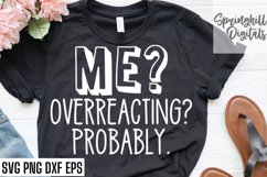 Me? Overreacting? Probably Svg Png Dxf &amp; Eps Design Files Product Image 1