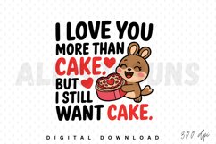 I love you more than cake, but I still want cake Sublimation Product Image 1